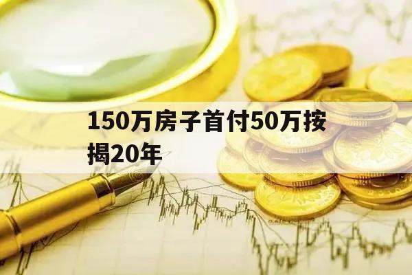 150万房子首付50万按揭20年