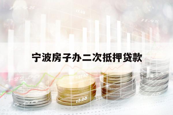 宁波房子办二次抵押贷款
