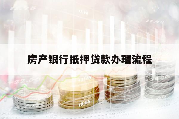 房产银行抵押贷款办理流程