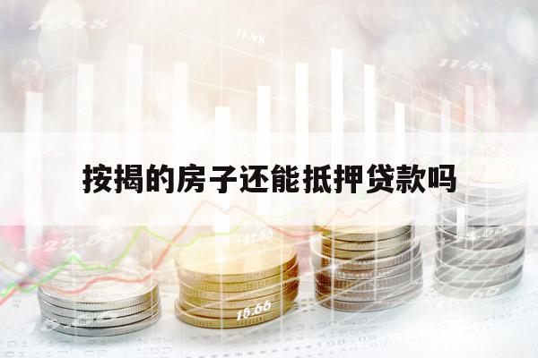 按揭的房子还能抵押贷款吗