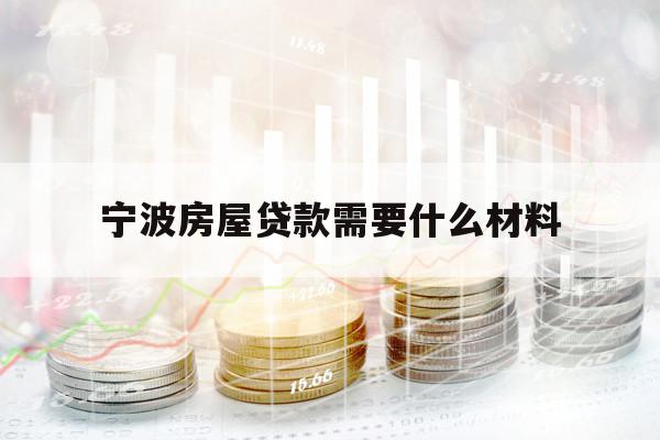 宁波房屋贷款需要什么材料