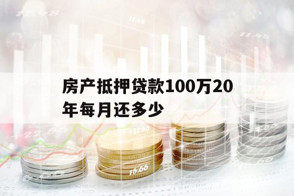房产抵押贷款100万20年每月还多少