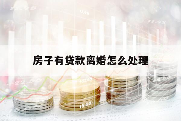 房子有贷款离婚怎么处理