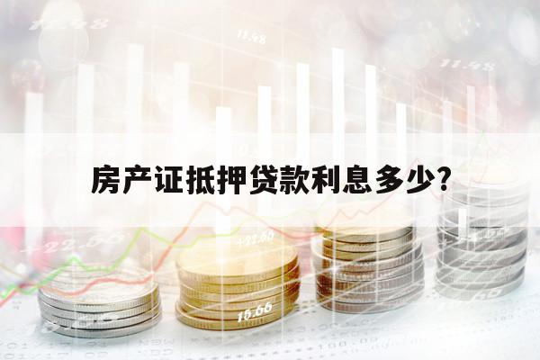 房产证抵押贷款利息多少?
