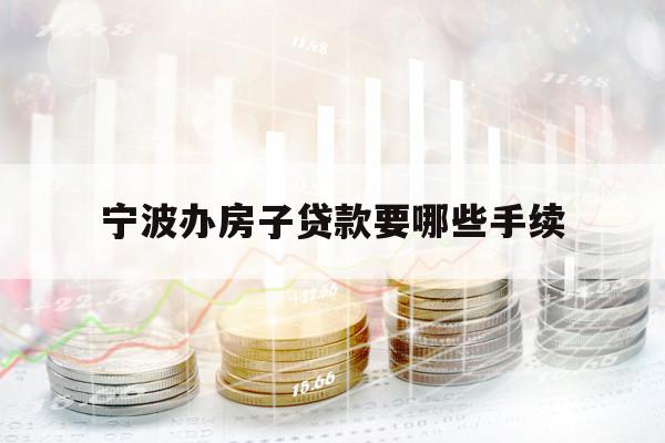 宁波办房子贷款要哪些手续