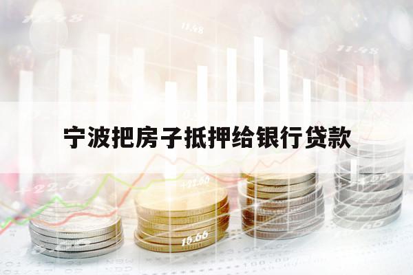 宁波把房子抵押给银行贷款