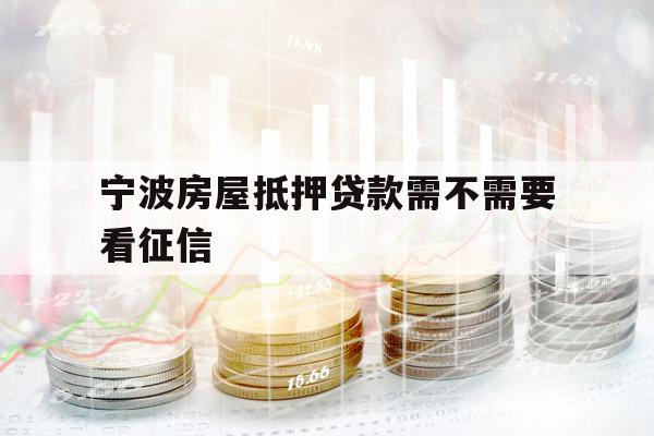 宁波房屋抵押贷款需不需要看征信