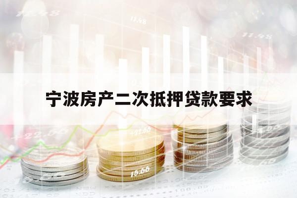 宁波房产二次抵押贷款要求