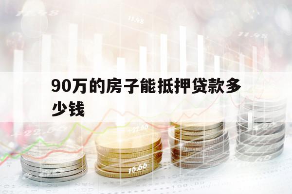 90万的房子能抵押贷款多少钱