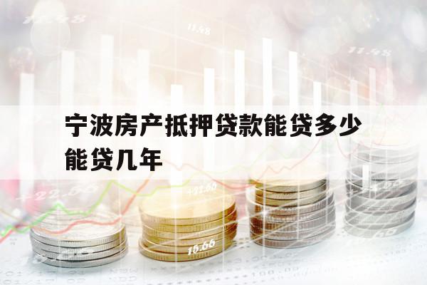 宁波房产抵押贷款能贷多少能贷几年