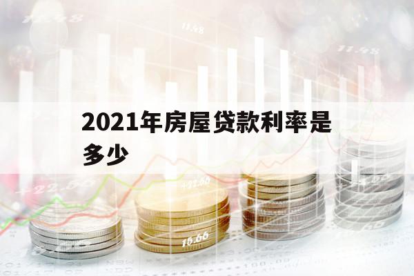 2021年房屋贷款利率是多少