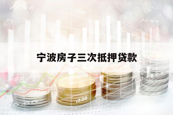 宁波房子三次抵押贷款