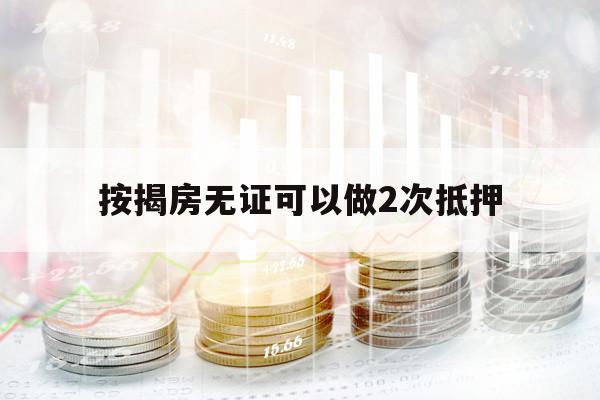 按揭房无证可以做2次抵押