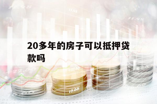 20多年的房子可以抵押贷款吗