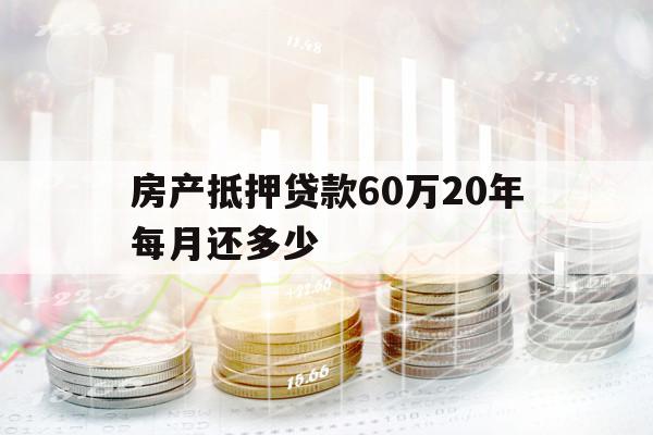 房产抵押贷款60万20年每月还多少