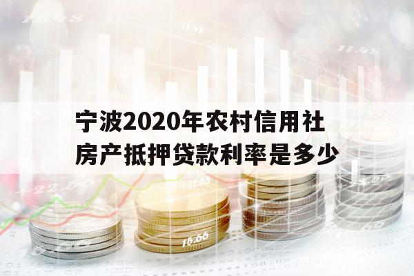 宁波2020年农村信用社房产抵押贷款利率是多少