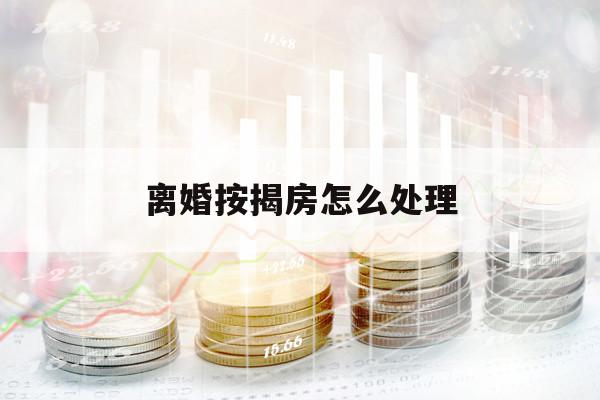 离婚按揭房怎么处理