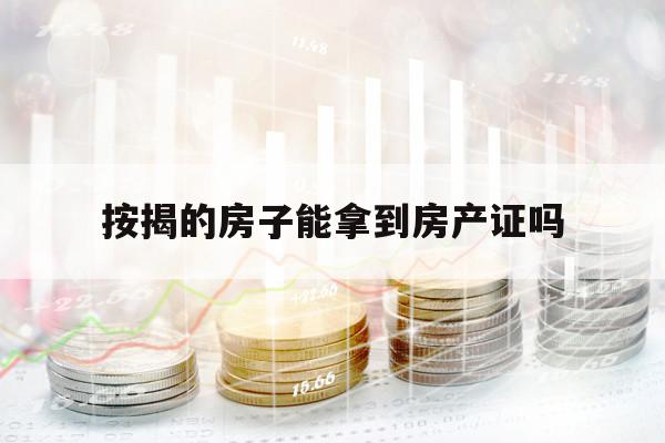 按揭的房子能拿到房产证吗