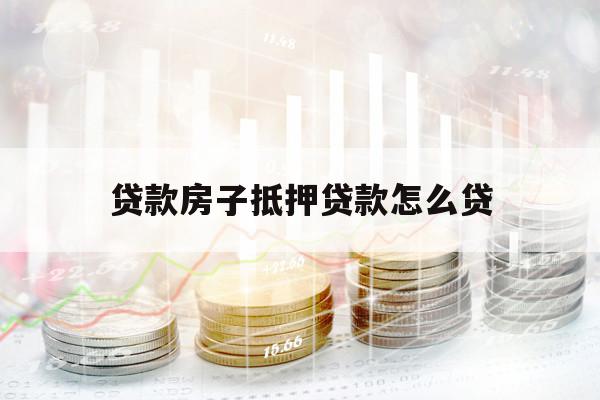 贷款房子抵押贷款怎么贷