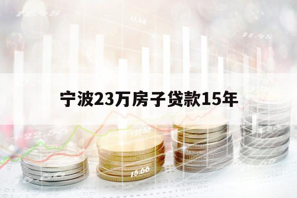 宁波23万房子贷款15年