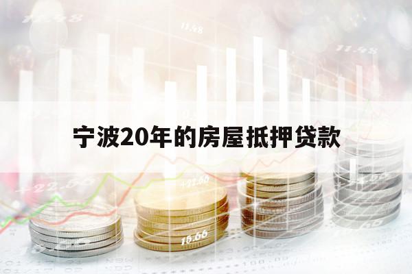 宁波20年的房屋抵押贷款