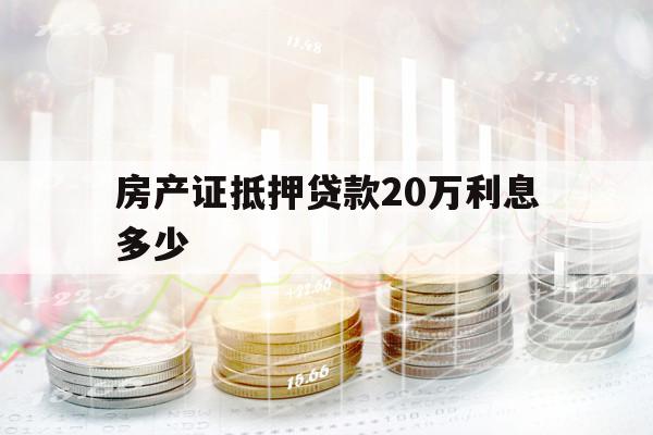 房产证抵押贷款20万利息多少