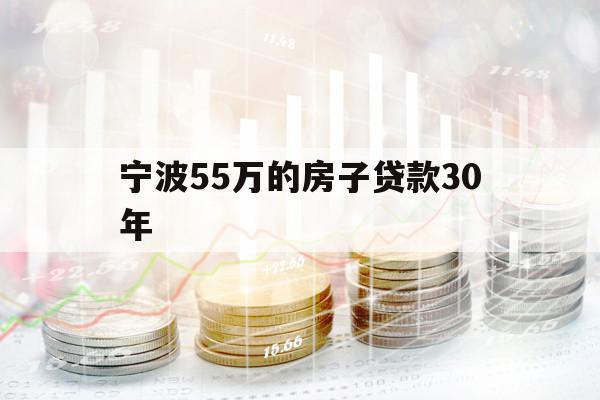 宁波55万的房子贷款30年