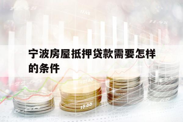 宁波房屋抵押贷款需要怎样的条件