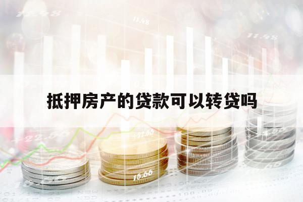 抵押房产的贷款可以转贷吗
