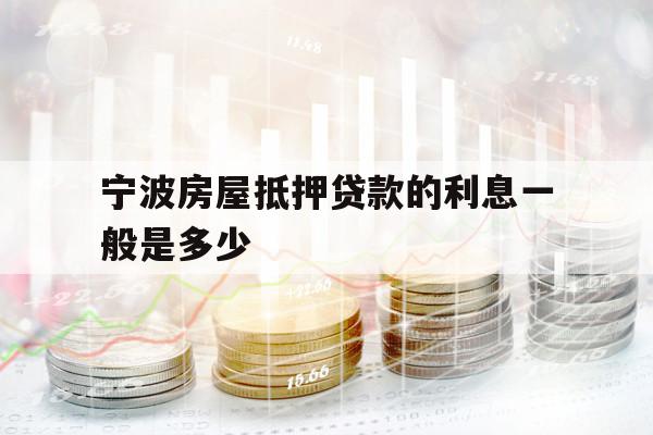 宁波房屋抵押贷款的利息一般是多少