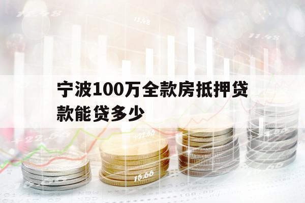 宁波100万全款房抵押贷款能贷多少