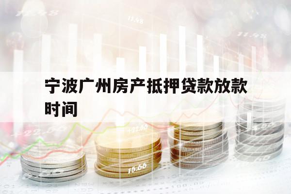 宁波广州房产抵押贷款放款时间