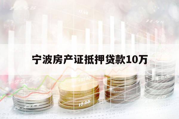 宁波房产证抵押贷款10万