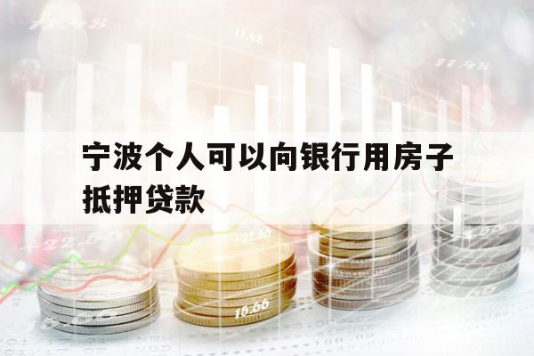 宁波个人可以向银行用房子抵押贷款