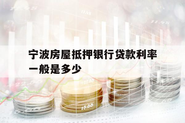 宁波房屋抵押银行贷款利率一般是多少