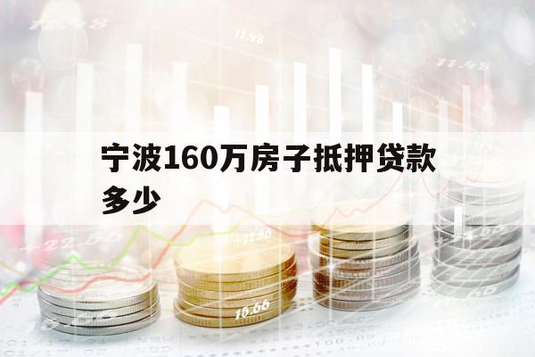 宁波160万房子抵押贷款多少