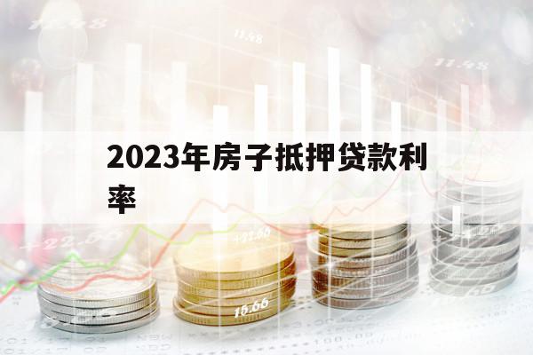 2023年房子抵押贷款利率
