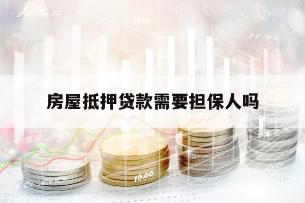 房屋抵押贷款需要担保人吗
