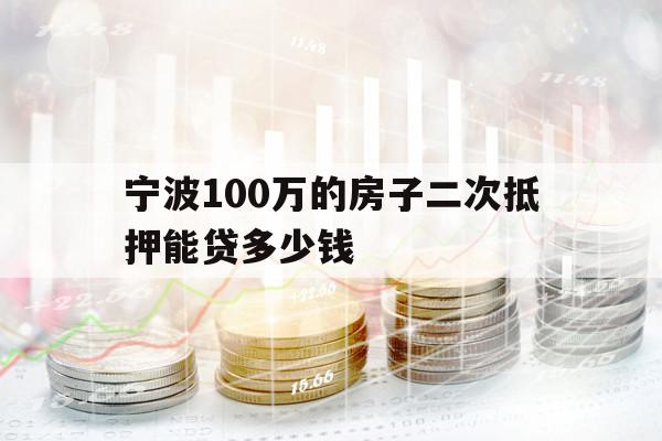 宁波100万的房子二次抵押能贷多少钱