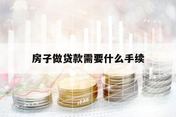 房子做贷款需要什么手续