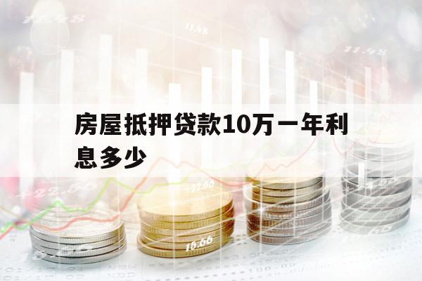房屋抵押贷款10万一年利息多少