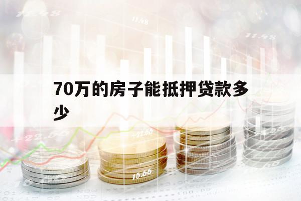 70万的房子能抵押贷款多少