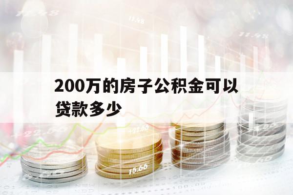 200万的房子公积金可以贷款多少