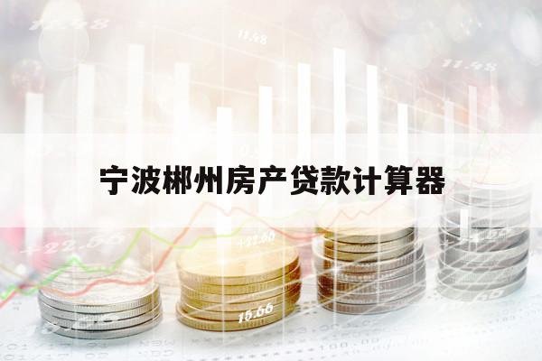 宁波郴州房产贷款计算器