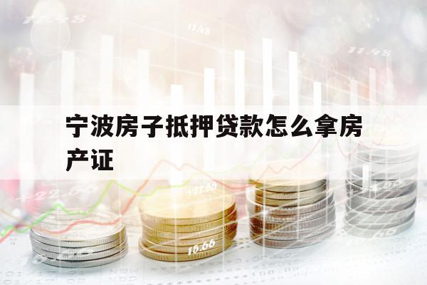 宁波房子抵押贷款怎么拿房产证
