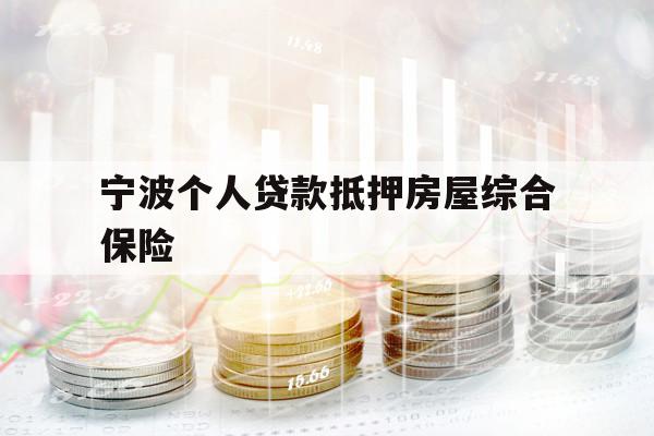 宁波个人贷款抵押房屋综合保险