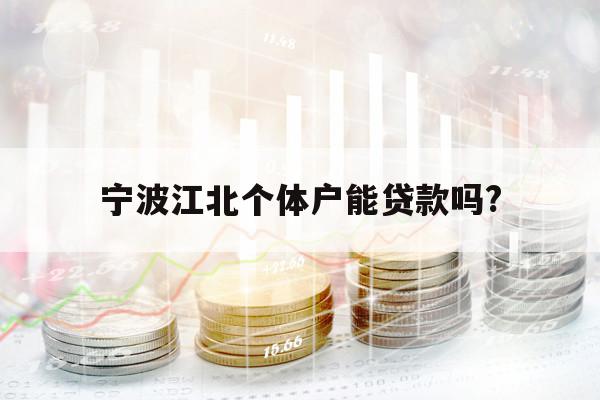宁波江北个体户能贷款吗?