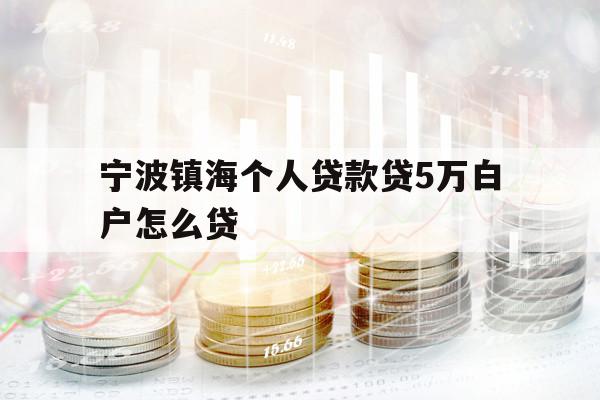 宁波镇海个人贷款贷5万白户怎么贷