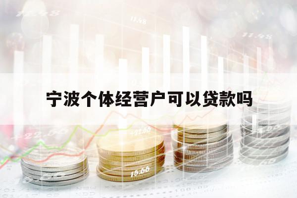 宁波个体经营户可以贷款吗