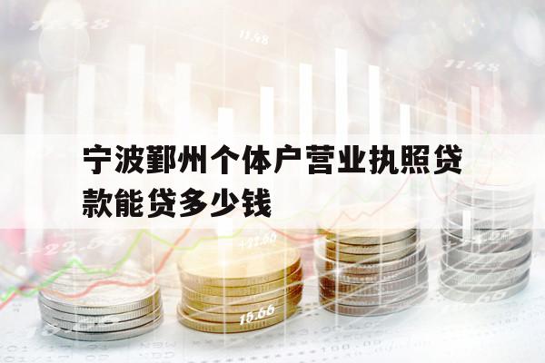 宁波鄞州个体户营业执照贷款能贷多少钱